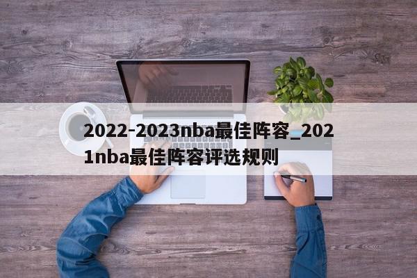 2022-2023nba最佳阵容_2021nba最佳阵容评选规则