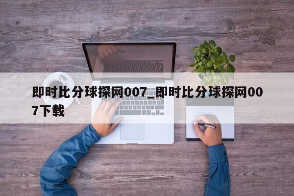 即时比分球探网007_即时比分球探网007下载