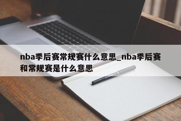 nba季后赛常规赛什么意思_nba季后赛和常规赛是什么意思