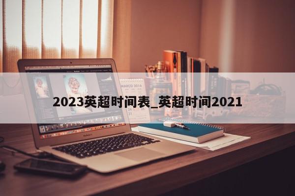 2023英超时间表_英超时间2021