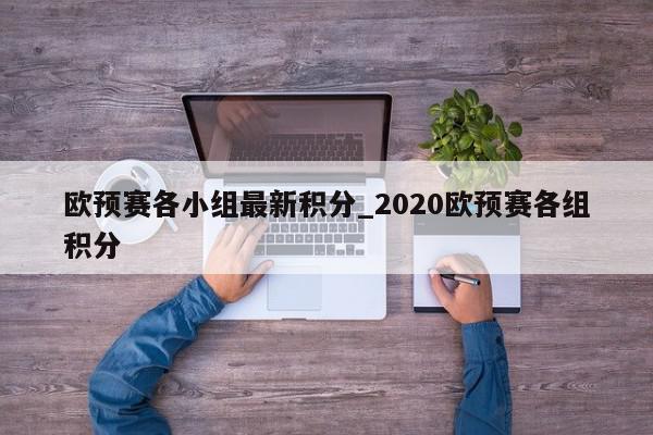 欧预赛各小组最新积分_2020欧预赛各组积分