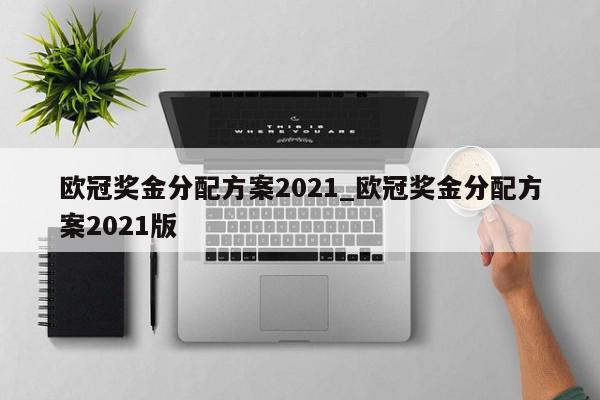 欧冠奖金分配方案2021_欧冠奖金分配方案2021版