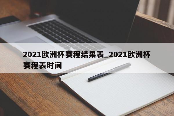 2021欧洲杯赛程结果表_2021欧洲杯赛程表时间