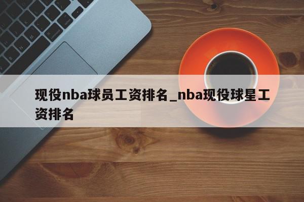 现役nba球员工资排名_nba现役球星工资排名