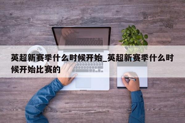 英超新赛季什么时候开始_英超新赛季什么时候开始比赛的