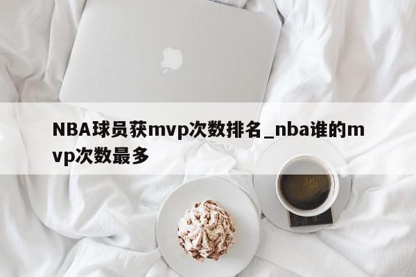 NBA球员获mvp次数排名_nba谁的mvp次数最多