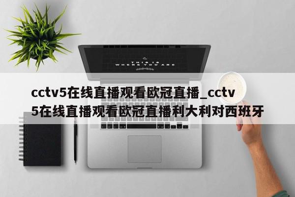 cctv5在线直播观看欧冠直播_cctv5在线直播观看欧冠直播利大利对西班牙