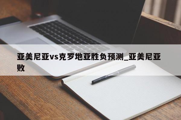 亚美尼亚vs克罗地亚胜负预测_亚美尼亚 败