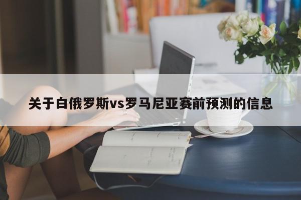 关于白俄罗斯vs罗马尼亚赛前预测的信息