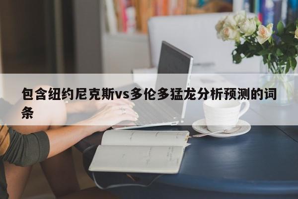 包含纽约尼克斯vs多伦多猛龙分析预测的词条