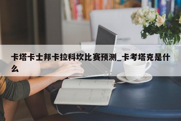 卡塔卡士邦卡拉科坎比赛预测_卡考塔克是什么