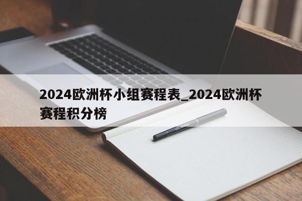 2024欧洲杯小组赛程表_2024欧洲杯赛程积分榜