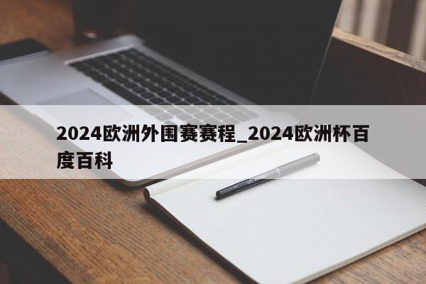 2024欧洲外围赛赛程_2024欧洲杯百度百科