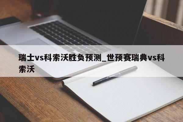 瑞士vs科索沃胜负预测_世预赛瑞典vs科索沃