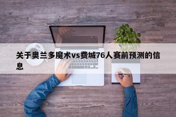 关于奥兰多魔术vs费城76人赛前预测的信息