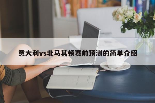 意大利vs北马其顿赛前预测的简单介绍