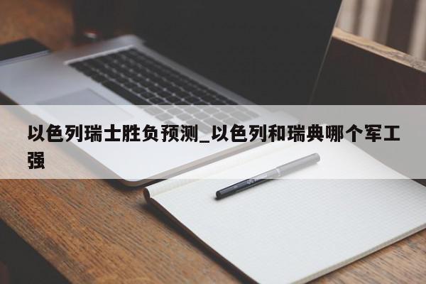 以色列瑞士胜负预测_以色列和瑞典哪个军工强