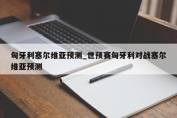 匈牙利塞尔维亚预测_世预赛匈牙利对战塞尔维亚预测