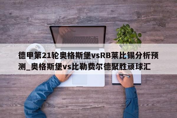 德甲第21轮奥格斯堡vsRB莱比锡分析预测_奥格斯堡vs比勒费尔德聚胜顽球汇