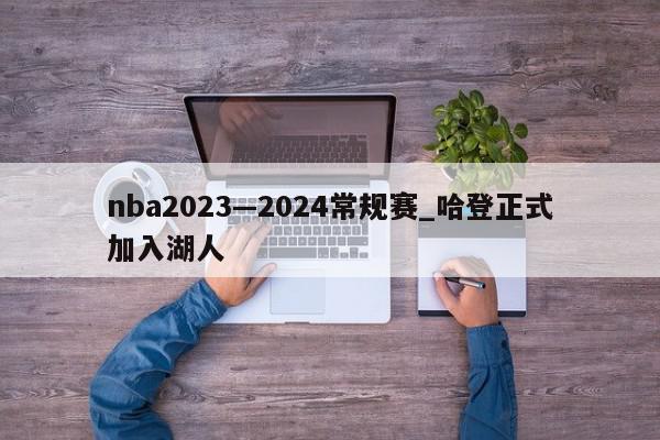 nba2023—2024常规赛_哈登正式加入湖人