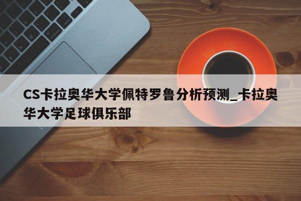 CS卡拉奥华大学佩特罗鲁分析预测_卡拉奥华大学足球俱乐部