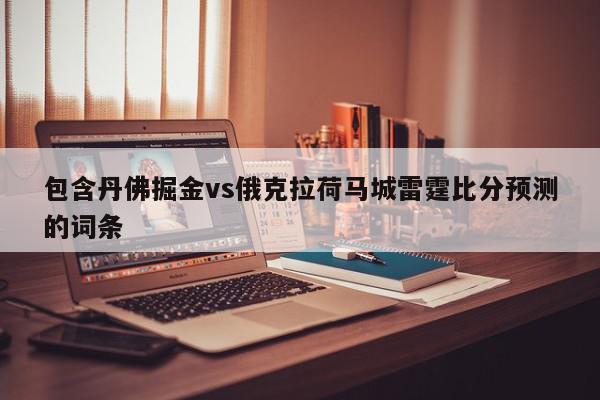 包含丹佛掘金vs俄克拉荷马城雷霆比分预测的词条