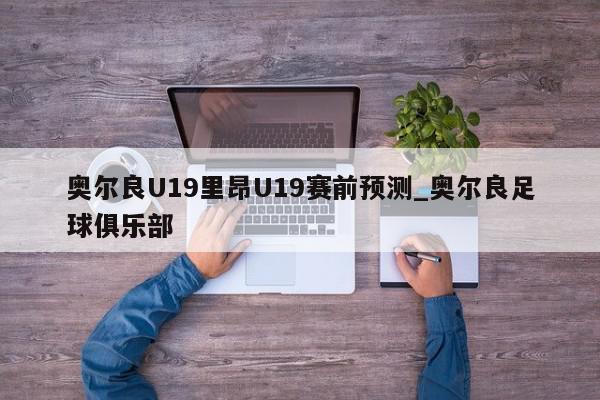 奥尔良U19里昂U19赛前预测_奥尔良足球俱乐部