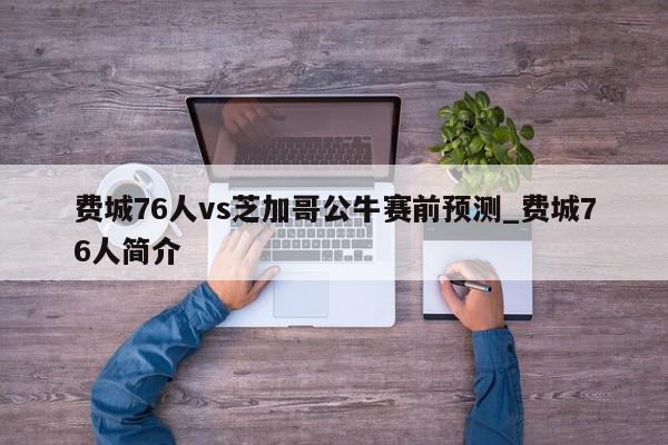 费城76人vs芝加哥公牛赛前预测_费城76人简介