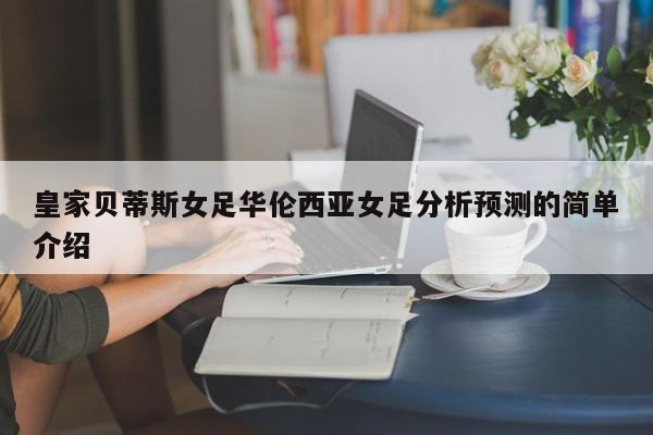 皇家贝蒂斯女足华伦西亚女足分析预测的简单介绍