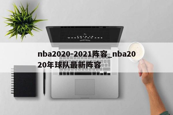 nba2020-2021阵容_nba2020年球队最新阵容