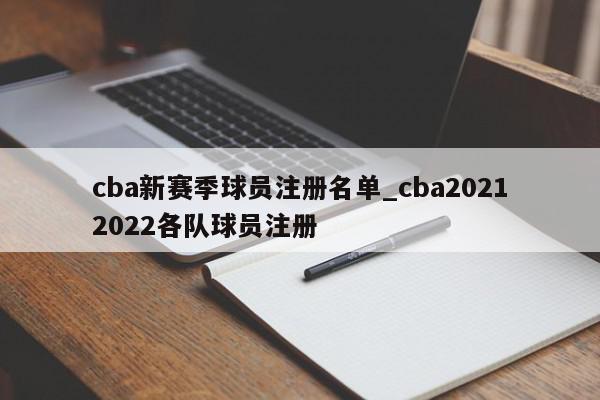 cba新赛季球员注册名单_cba20212022各队球员注册