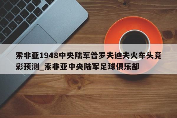 索非亚1948中央陆军普罗夫迪夫火车头竞彩预测_索非亚中央陆军足球俱乐部