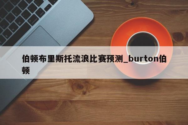 伯顿布里斯托流浪比赛预测_burton伯顿