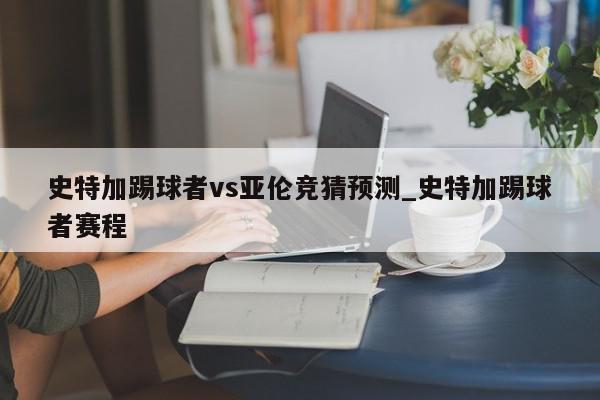 史特加踢球者vs亚伦竞猜预测_史特加踢球者赛程