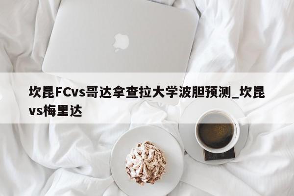 坎昆FCvs哥达拿查拉大学波胆预测_坎昆vs梅里达