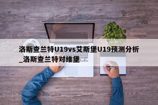 洛斯查兰特U19vs艾斯堡U19预测分析_洛斯查兰特对维堡