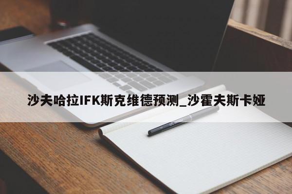 沙夫哈拉IFK斯克维德预测_沙霍夫斯卡娅