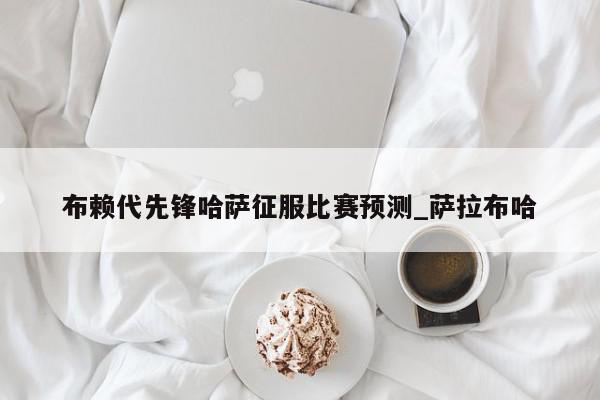 布赖代先锋哈萨征服比赛预测_萨拉布哈