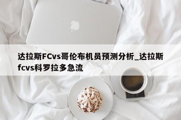 达拉斯FCvs哥伦布机员预测分析_达拉斯fcvs科罗拉多急流