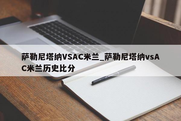 萨勒尼塔纳VSAC米兰_萨勒尼塔纳vsAC米兰历史比分