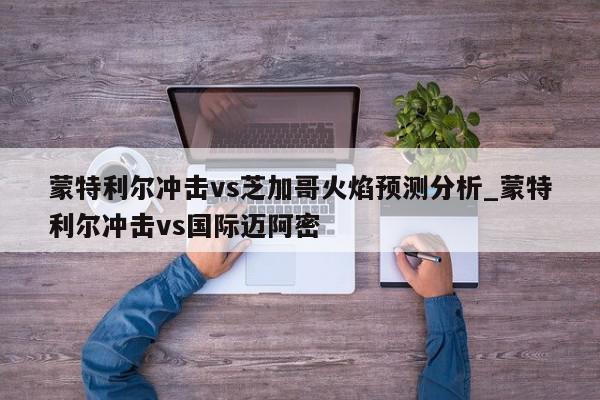 蒙特利尔冲击vs芝加哥火焰预测分析_蒙特利尔冲击vs国际迈阿密