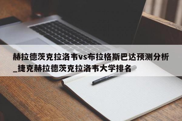 赫拉德茨克拉洛韦vs布拉格斯巴达预测分析_捷克赫拉德茨克拉洛韦大学排名