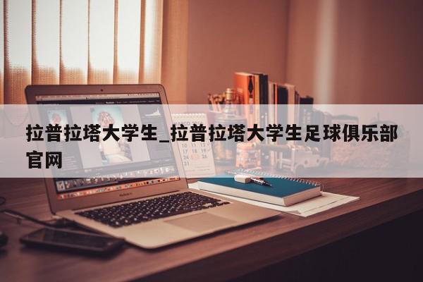 拉普拉塔大学生_拉普拉塔大学生足球俱乐部官网