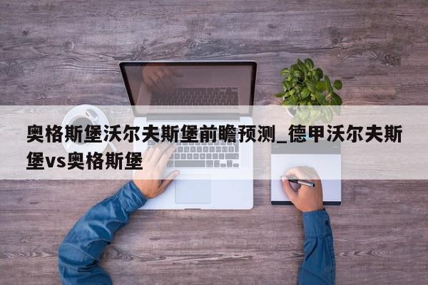 奥格斯堡沃尔夫斯堡前瞻预测_德甲沃尔夫斯堡vs奥格斯堡