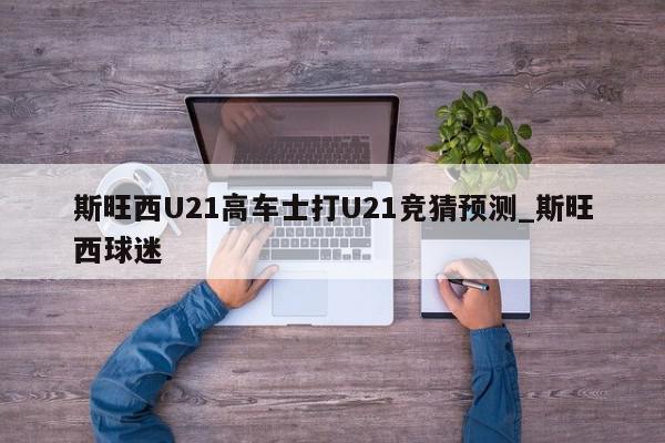 斯旺西U21高车士打U21竞猜预测_斯旺西球迷