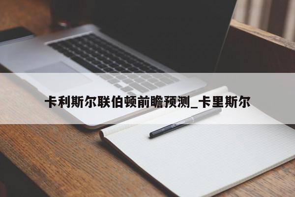 卡利斯尔联伯顿前瞻预测_卡里斯尔