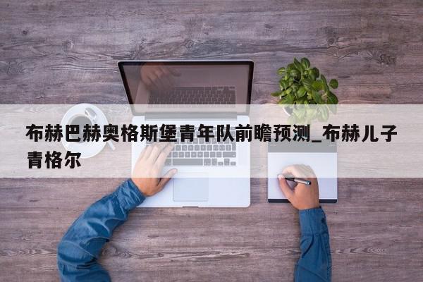 布赫巴赫奥格斯堡青年队前瞻预测_布赫儿子青格尔