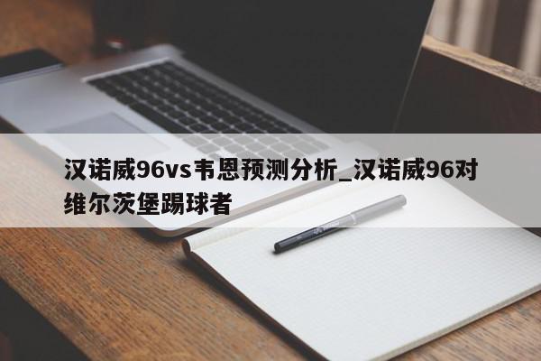 汉诺威96vs韦恩预测分析_汉诺威96对维尔茨堡踢球者