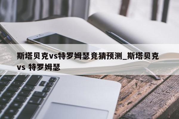 斯塔贝克vs特罗姆瑟竞猜预测_斯塔贝克 vs 特罗姆瑟