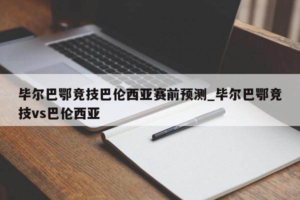 毕尔巴鄂竞技巴伦西亚赛前预测_毕尔巴鄂竞技vs巴伦西亚